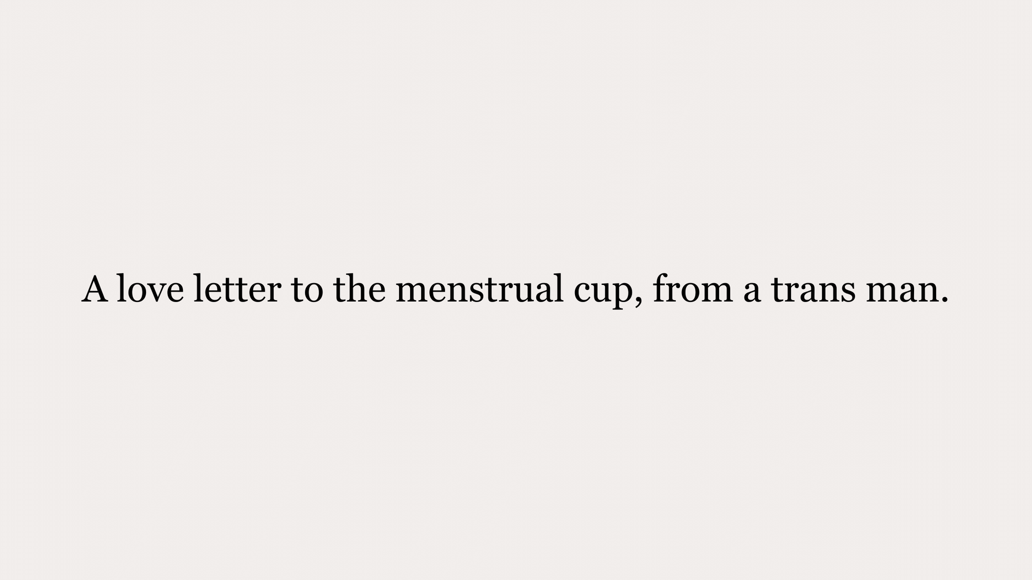A love letter to the menstrual cup, from a trans man